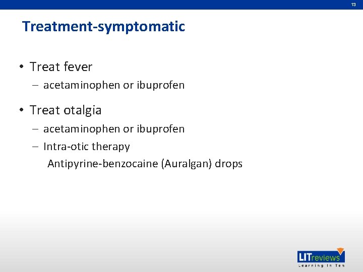13 Treatment-symptomatic • Treat fever – acetaminophen or ibuprofen • Treat otalgia – acetaminophen
