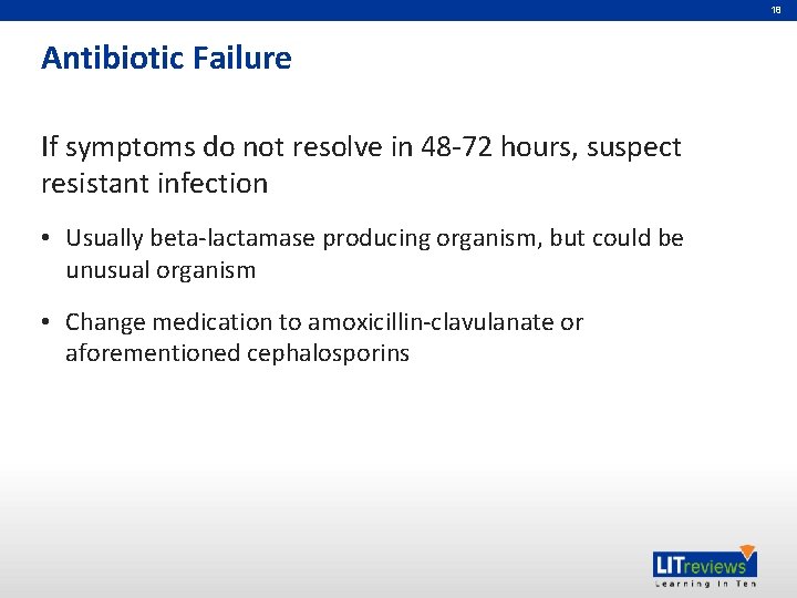 18 Antibiotic Failure If symptoms do not resolve in 48 -72 hours, suspect resistant