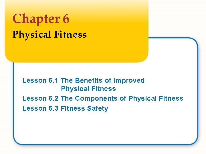 Chapter 6 Physical Fitness Lesson 6. 1 The Benefits of Improved Physical Fitness Lesson Chapter 6 Physical Fitness Lesson 6. 1 The Benefits of Improved Physical Fitness Lesson