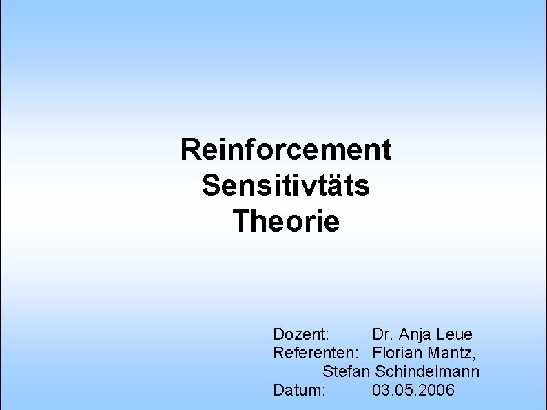 Reinforcement Sensitivtäts Theorie Dozent: Dr. Anja Leue Referenten: Florian Mantz, Stefan Schindelmann Datum: 03.