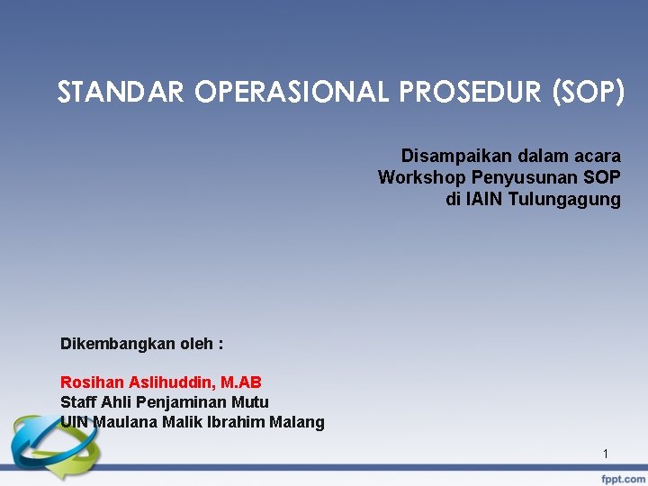 STANDAR OPERASIONAL PROSEDUR (SOP) Disampaikan dalam acara Workshop Penyusunan SOP di IAIN Tulungagung Dikembangkan