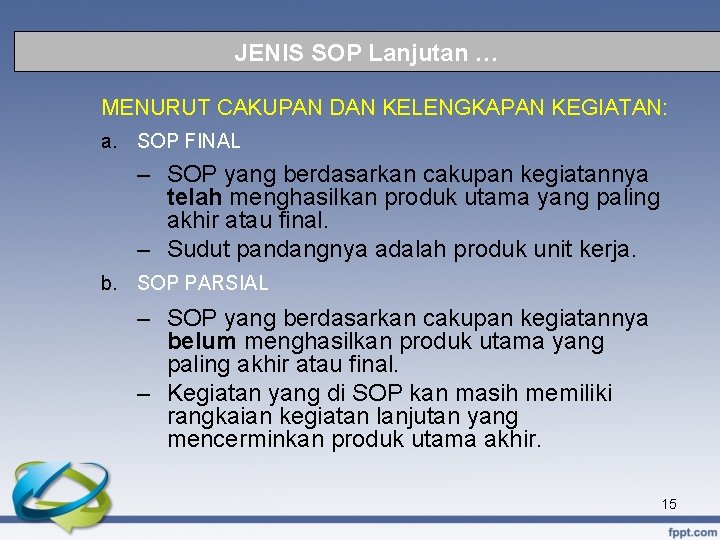 JENIS SOP Lanjutan … MENURUT CAKUPAN DAN KELENGKAPAN KEGIATAN: a. SOP FINAL – SOP