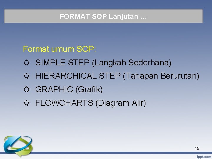 FORMAT SOP Lanjutan … Format umum SOP: R SIMPLE STEP (Langkah Sederhana) R HIERARCHICAL
