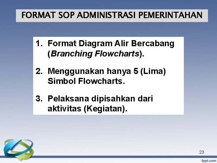 FORMAT SOP ADMINISTRASI PEMERINTAHAN 1. Format Diagram Alir Bercabang (Branching Flowcharts). 2. Menggunakan hanya