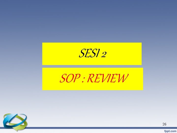 SESI 2 SOP : REVIEW 26 