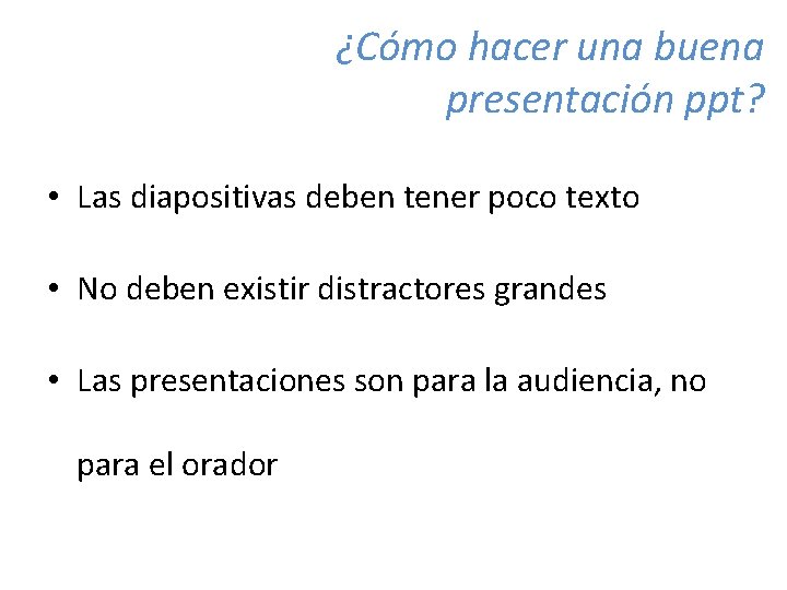 ¿Cómo hacer una buena presentación ppt? • Las diapositivas deben tener poco texto •