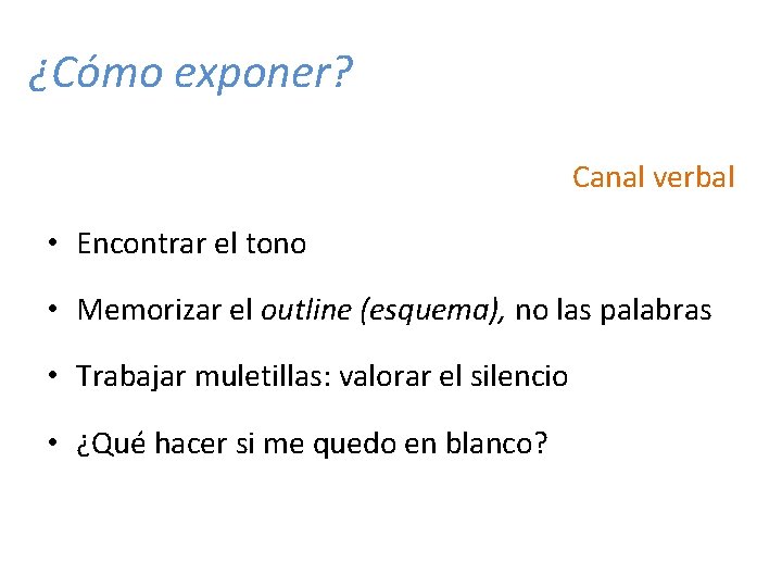 ¿Cómo exponer? Canal verbal • Encontrar el tono • Memorizar el outline (esquema), no