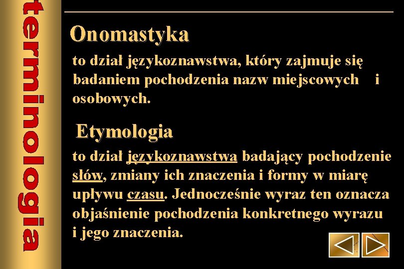 Onomastyka to dział językoznawstwa, który zajmuje się badaniem pochodzenia nazw miejscowych i osobowych. Etymologia