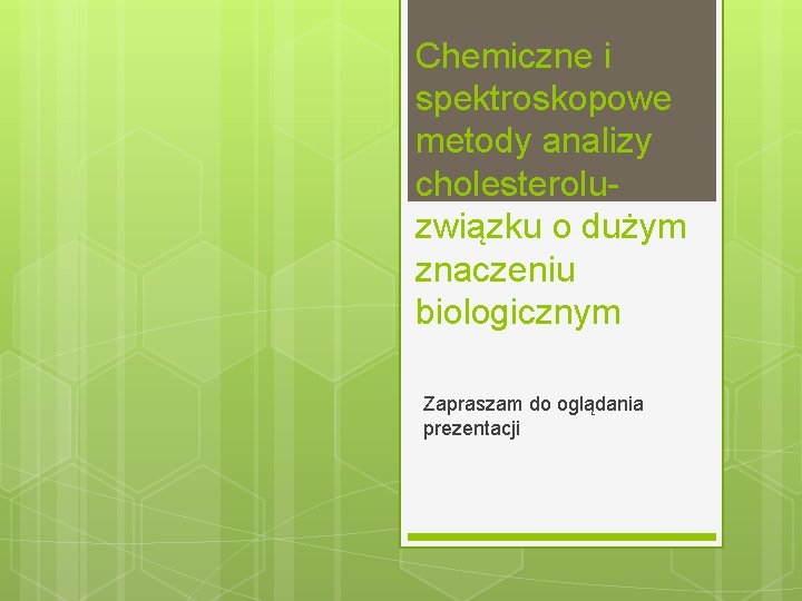 Chemiczne i spektroskopowe metody analizy cholesterolu- związku o dużym znaczeniu biologicznym Zapraszam do oglądania