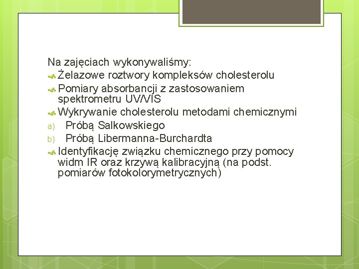 Na zajęciach wykonywaliśmy: Żelazowe roztwory kompleksów cholesterolu Pomiary absorbancji z zastosowaniem spektrometru UV/VIS Wykrywanie