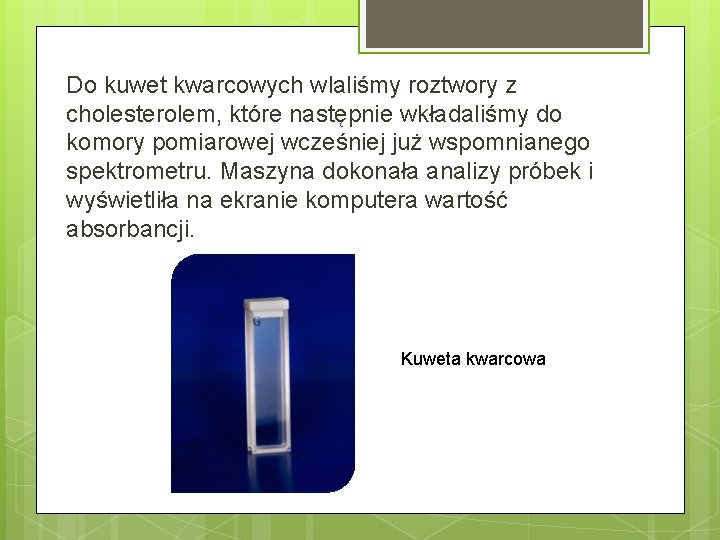 Do kuwet kwarcowych wlaliśmy roztwory z cholesterolem, które następnie wkładaliśmy do komory pomiarowej wcześniej