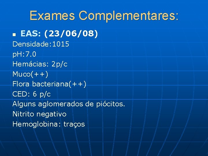 Exames Complementares: n EAS: (23/06/08) Densidade: 1015 p. H: 7. 0 Hemácias: 2 p/c