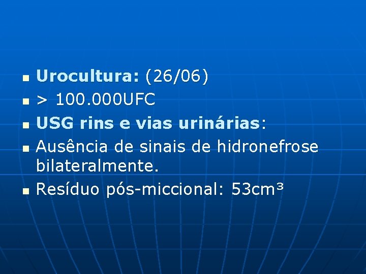 n n n Urocultura: (26/06) > 100. 000 UFC USG rins e vias urinárias: