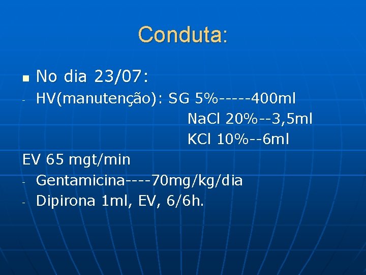 Conduta: n No dia 23/07: HV(manutenção): SG 5%-----400 ml Na. Cl 20%--3, 5 ml