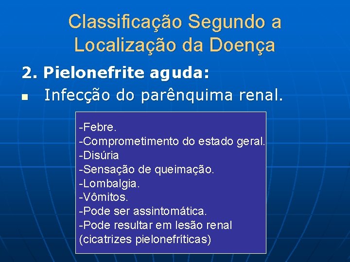 Classificação Segundo a Localização da Doença 2. Pielonefrite aguda: n Infecção do parênquima renal.