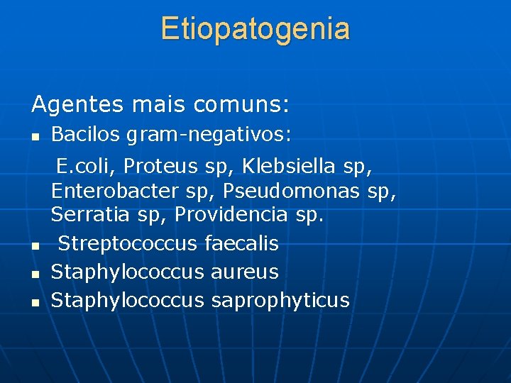 Etiopatogenia Agentes mais comuns: n Bacilos gram-negativos: E. coli, Proteus sp, Klebsiella sp, n