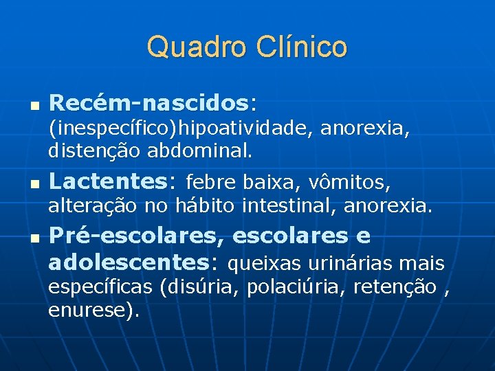 Quadro Clínico n Recém-nascidos: (inespecífico)hipoatividade, anorexia, distenção abdominal. n Lactentes: febre baixa, vômitos, alteração