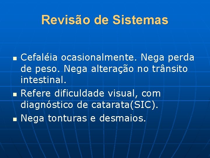 Revisão de Sistemas n n n Cefaléia ocasionalmente. Nega perda de peso. Nega alteração