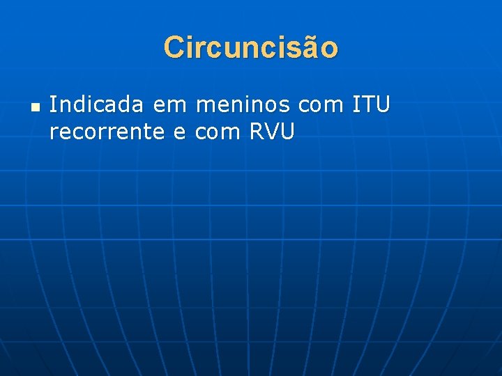 Circuncisão n Indicada em meninos com ITU recorrente e com RVU 