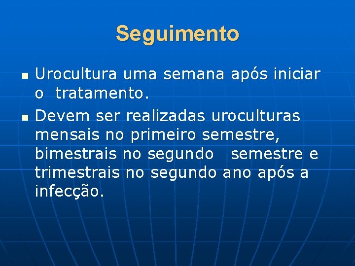 Seguimento n n Urocultura uma semana após iniciar o tratamento. Devem ser realizadas uroculturas