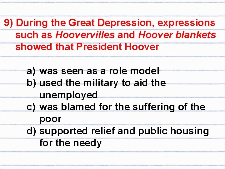 9) During the Great Depression, expressions such as Hoovervilles and Hoover blankets showed that