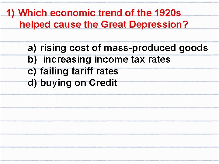 1) Which economic trend of the 1920 s helped cause the Great Depression? a)