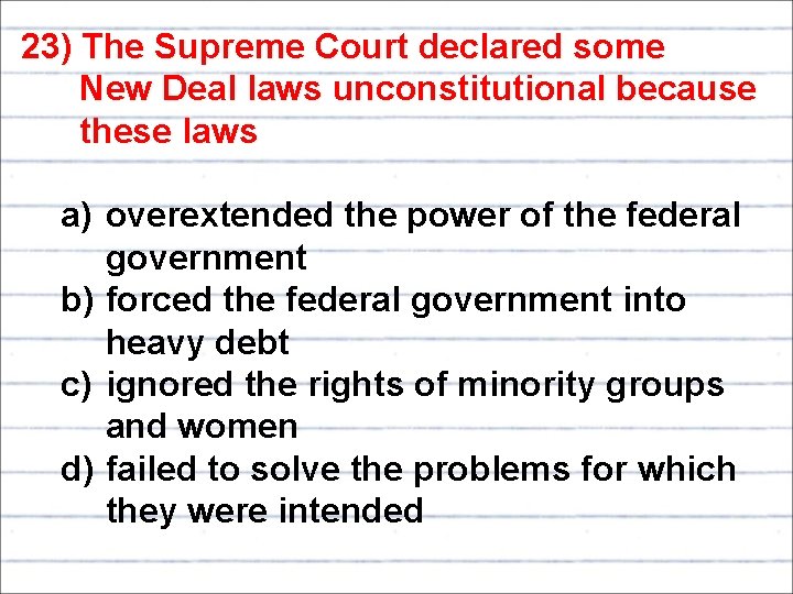 23) The Supreme Court declared some New Deal laws unconstitutional because these laws a)