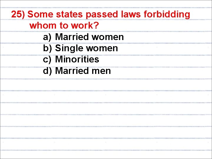 25) Some states passed laws forbidding whom to work? a) Married women b) Single