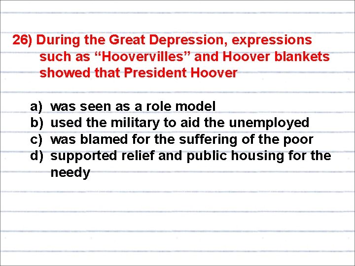 26) During the Great Depression, expressions such as “Hoovervilles” and Hoover blankets showed that