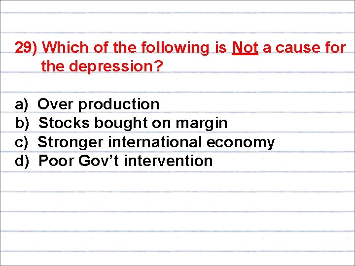 29) Which of the following is Not a cause for the depression? a) Over