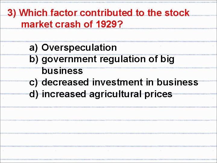 3) Which factor contributed to the stock market crash of 1929? a) Overspeculation b)