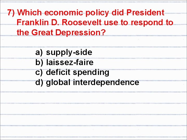 7) Which economic policy did President Franklin D. Roosevelt use to respond to the