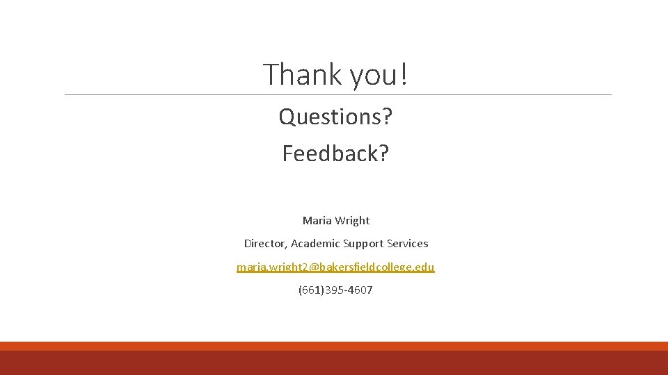 Thank you! Questions? Feedback? Maria Wright Director, Academic Support Services maria. wright 2@bakersfieldcollege. edu