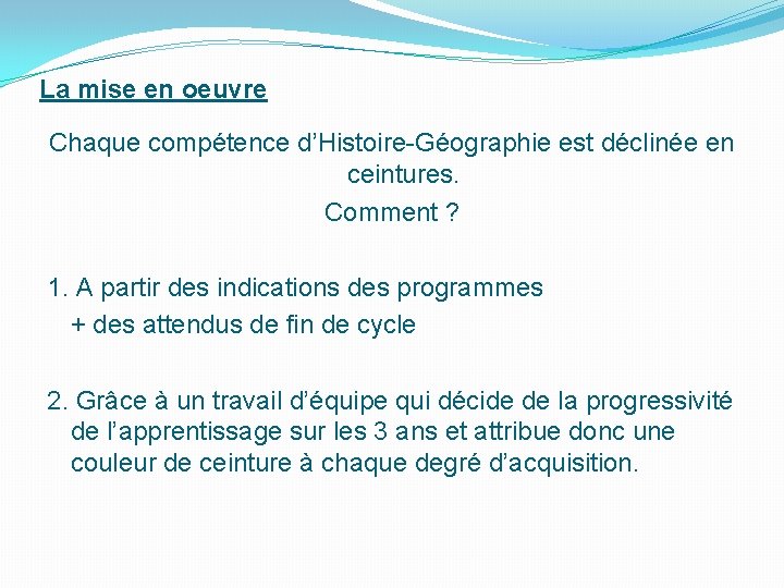 La mise en oeuvre Chaque compétence d’Histoire-Géographie est déclinée en ceintures. Comment ? 1.