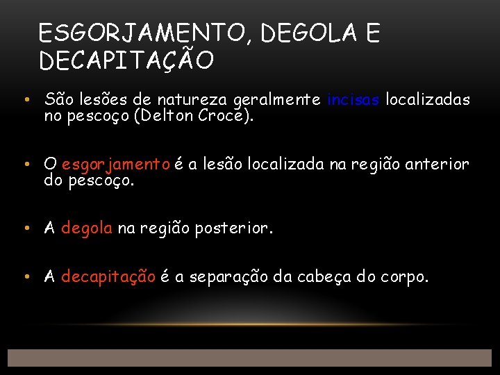 ESGORJAMENTO, DEGOLA E DECAPITAÇÃO • São lesões de natureza geralmente incisas localizadas no pescoço