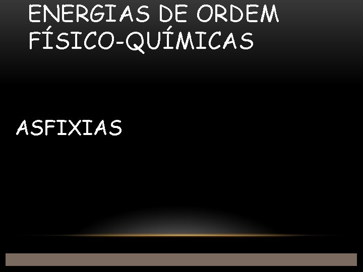 ENERGIAS DE ORDEM FÍSICO-QUÍMICAS ASFIXIAS 