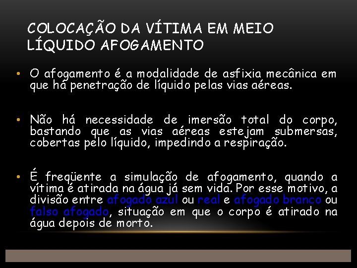 COLOCAÇÃO DA VÍTIMA EM MEIO LÍQUIDO AFOGAMENTO • O afogamento é a modalidade de