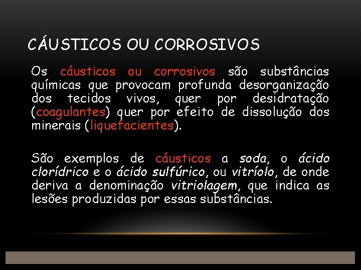 CÁUSTICOS OU CORROSIVOS Os cáusticos ou corrosivos são substâncias químicas que provocam profunda desorganização