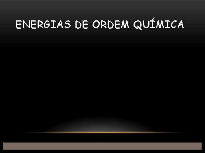 ENERGIAS DE ORDEM QUÍMICA 