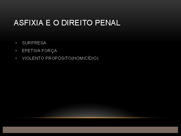 ASFIXIA E O DIREITO PENAL • SURPRESA • EFETIVA FORÇA • VIOLENTO PROPÓSITO(HOMICÍDIO) 