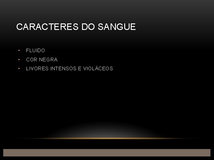 CARACTERES DO SANGUE • FLUIDO • COR NEGRA • LIVORES INTENSOS E VIOLÁCEOS 