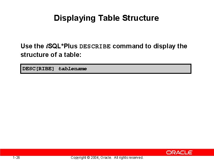 Displaying Table Structure Use the i. SQL*Plus DESCRIBE command to display the structure of