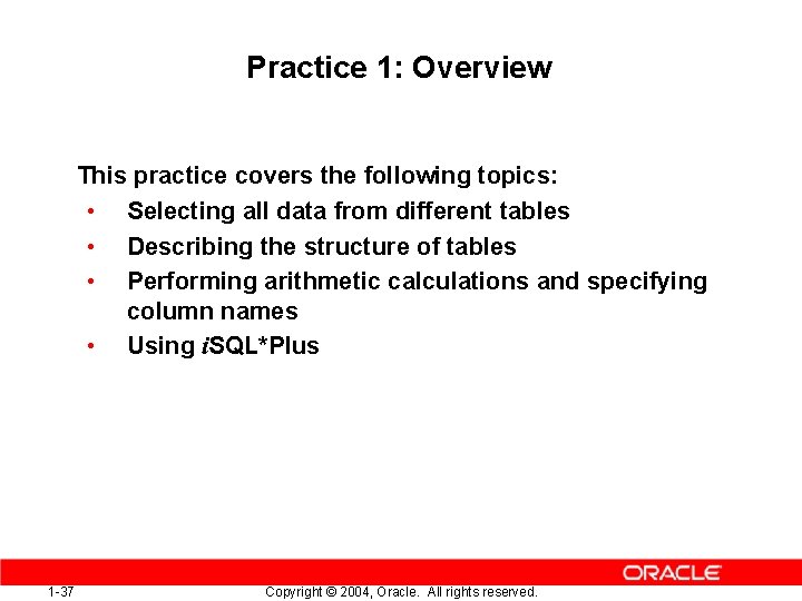 Practice 1: Overview This practice covers the following topics: • Selecting all data from