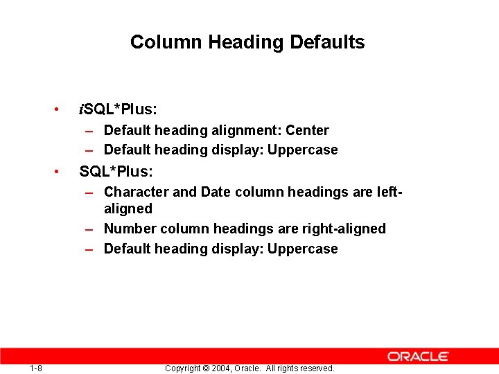 Column Heading Defaults • i. SQL*Plus: – Default heading alignment: Center – Default heading