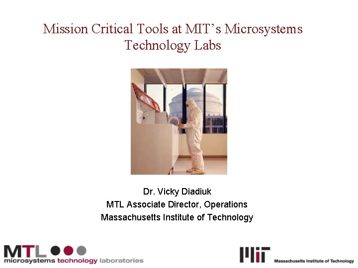Mission Critical Tools at MIT’s Microsystems Technology Labs Dr. Vicky Diadiuk MTL Associate Director,