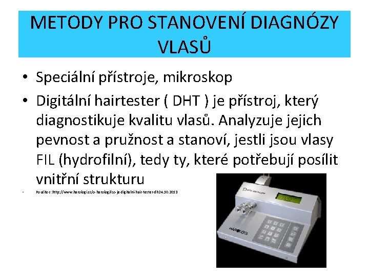 METODY PRO STANOVENÍ DIAGNÓZY VLASŮ • Speciální přístroje, mikroskop • Digitální hairtester ( DHT