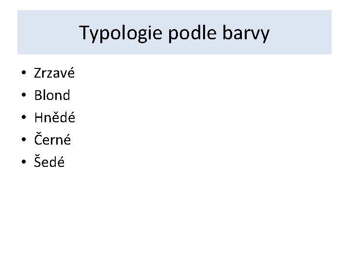 Typologie podle barvy • • • Zrzavé Blond Hnědé Černé Šedé 