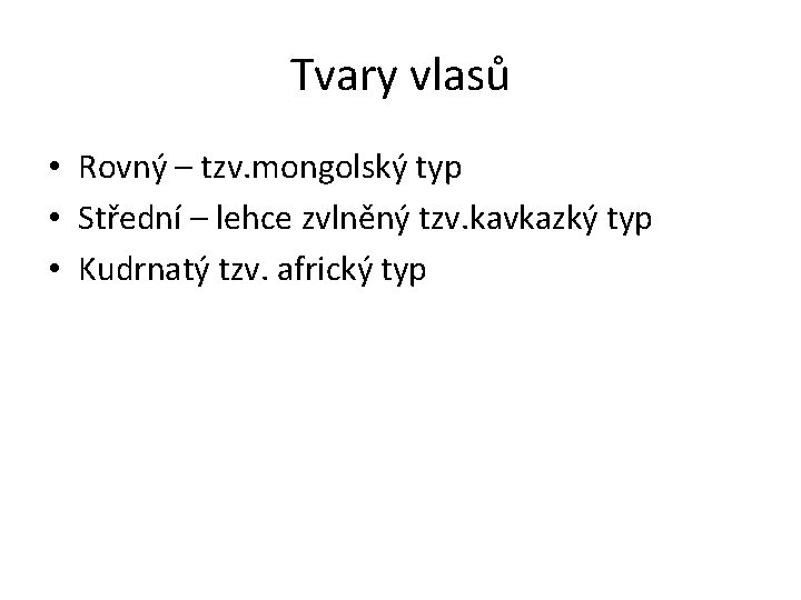 Tvary vlasů • Rovný – tzv. mongolský typ • Střední – lehce zvlněný tzv.