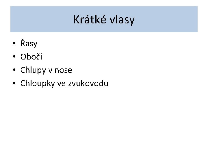 Krátké vlasy • • Řasy Obočí Chlupy v nose Chloupky ve zvukovodu 