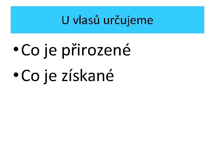 U vlasů určujeme • Co je přirozené • Co je získané 